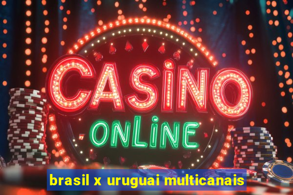 brasil x uruguai multicanais