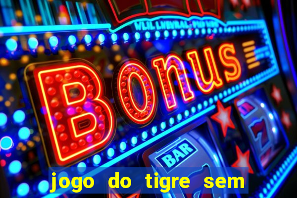 jogo do tigre sem deposito minimo
