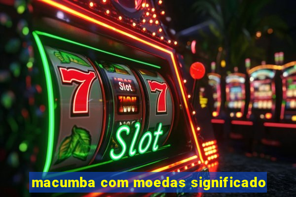 macumba com moedas significado