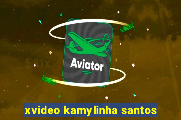 xvideo kamylinha santos