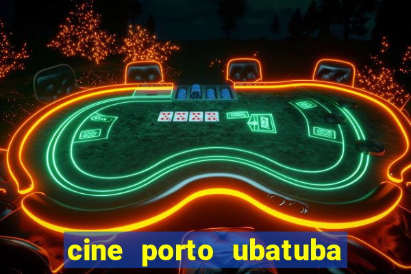cine porto ubatuba filmes em cartaz