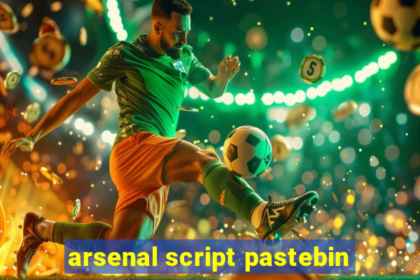 arsenal script pastebin