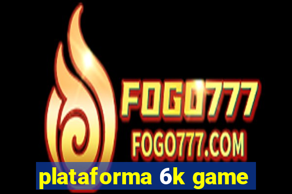 plataforma 6k game