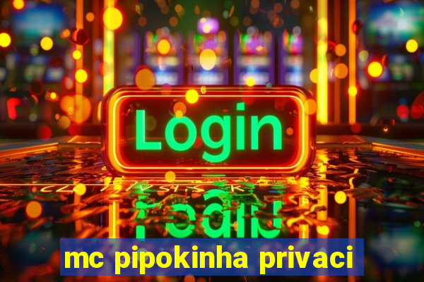 mc pipokinha privaci