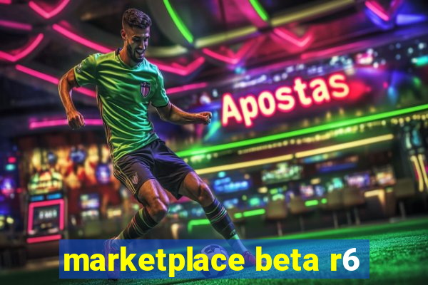 marketplace beta r6