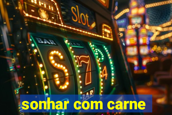sonhar com carne