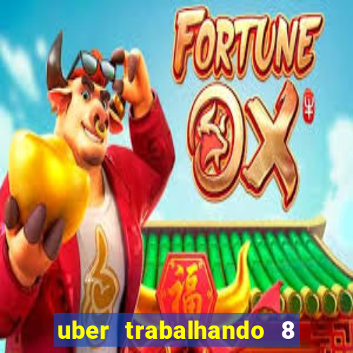 uber trabalhando 8 horas por dia
