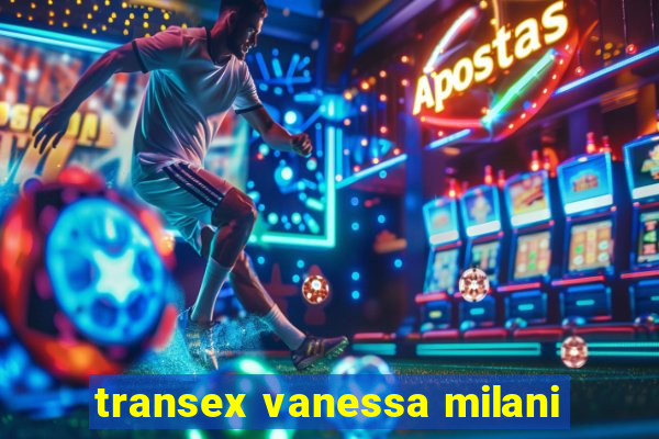 transex vanessa milani