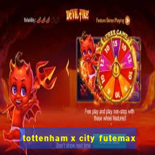 tottenham x city futemax