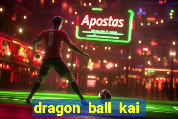 dragon ball kai dublado online