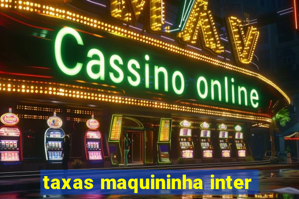 taxas maquininha inter