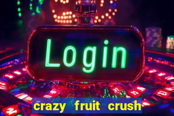 crazy fruit crush ganhar dinheiro