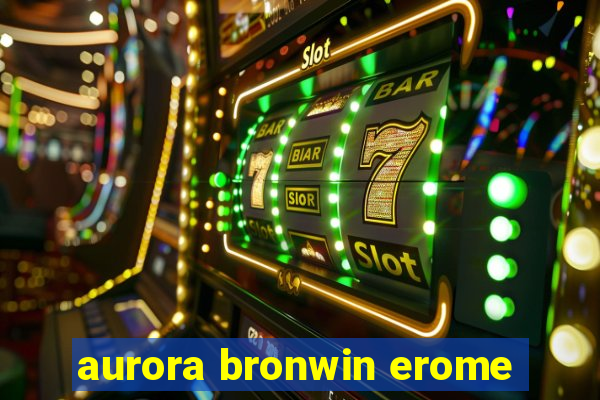 aurora bronwin erome