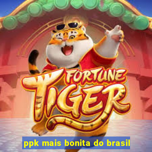 ppk mais bonita do brasil