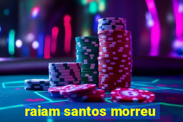 raiam santos morreu