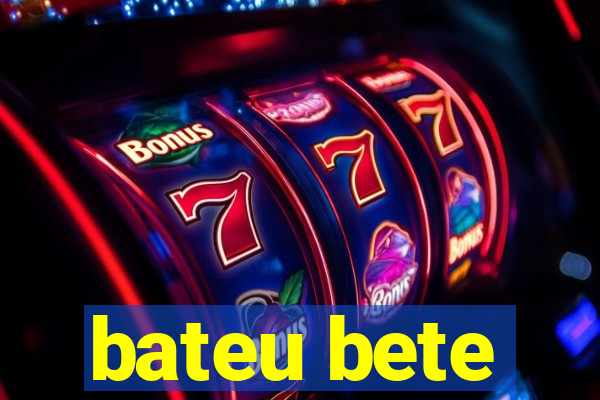 bateu bete