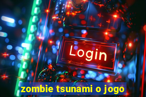 zombie tsunami o jogo