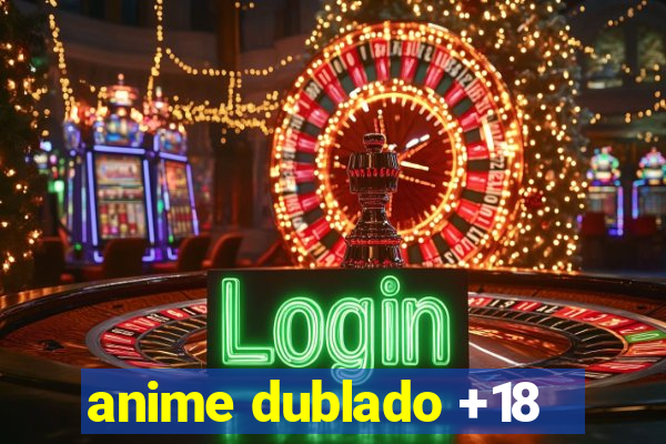 anime dublado +18