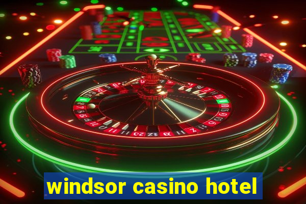 windsor casino hotel