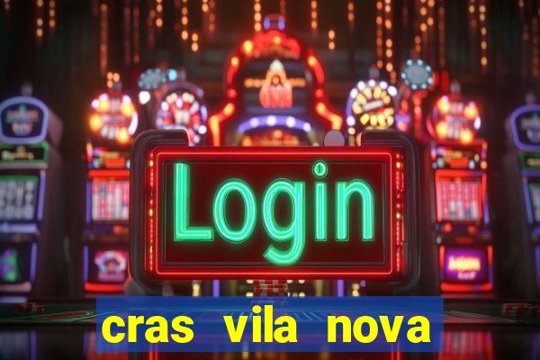 cras vila nova cachoeirinha horario de funcionamento