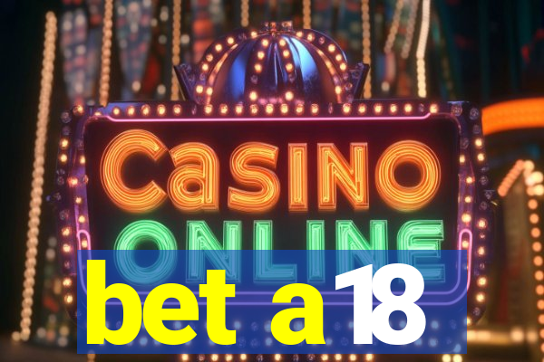 bet a18