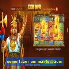 como fazer um masturbador