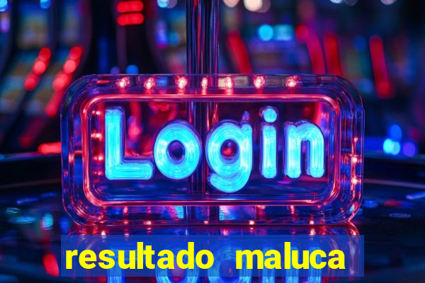 resultado maluca bahia de hoje