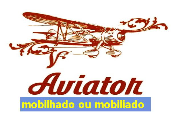 mobilhado ou mobiliado