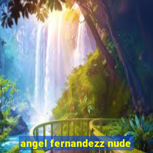 angel fernandezz nude