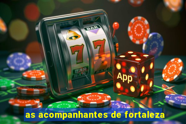 as acompanhantes de fortaleza