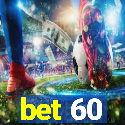 bet 60