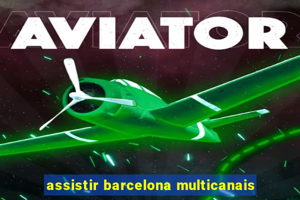 assistir barcelona multicanais