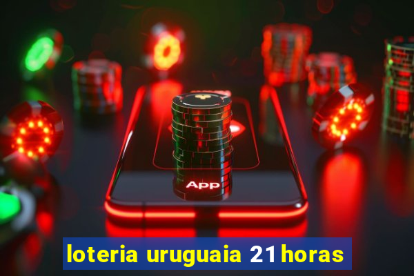 loteria uruguaia 21 horas