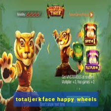 totaljerkface happy wheels