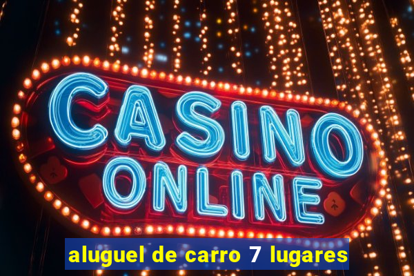 aluguel de carro 7 lugares