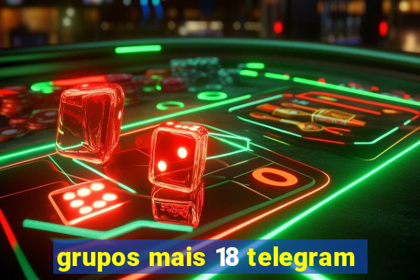grupos mais 18 telegram
