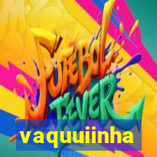 vaquuiinha