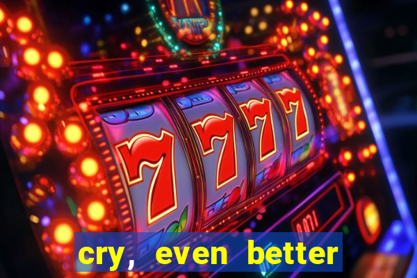 cry, even better if you beg
