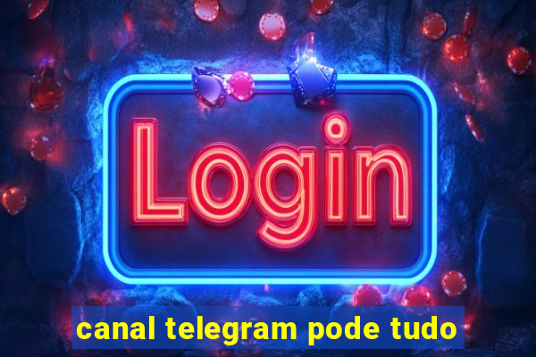 canal telegram pode tudo