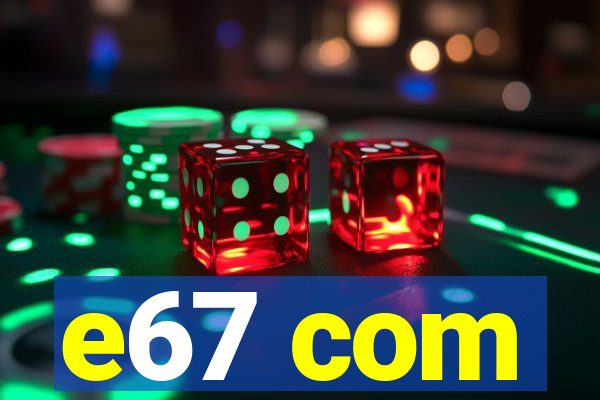 e67 com