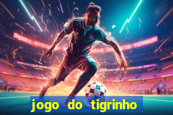 jogo do tigrinho sem deposito