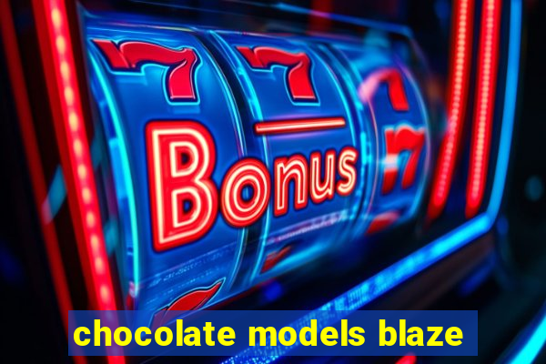 chocolate models blaze