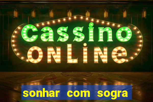 sonhar com sogra no jogo do bicho