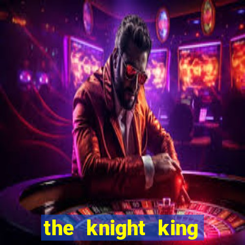 the knight king who returned with a god pt br