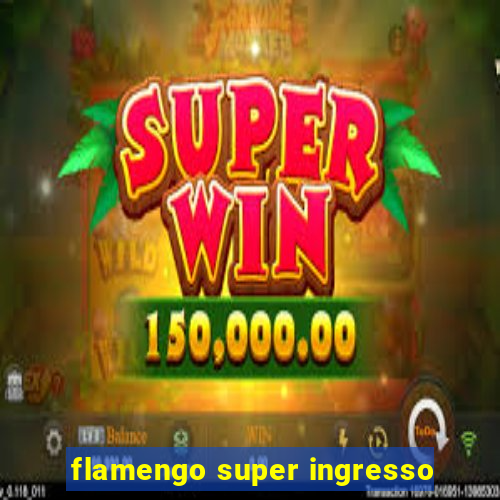 flamengo super ingresso