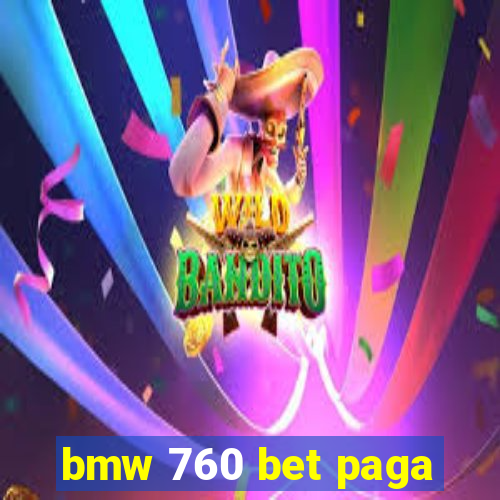 bmw 760 bet paga
