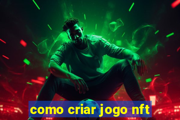 como criar jogo nft