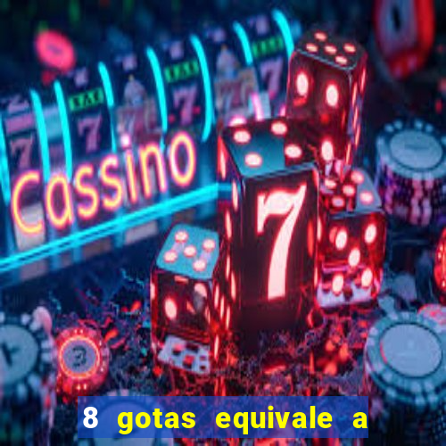 8 gotas equivale a quantos ml
