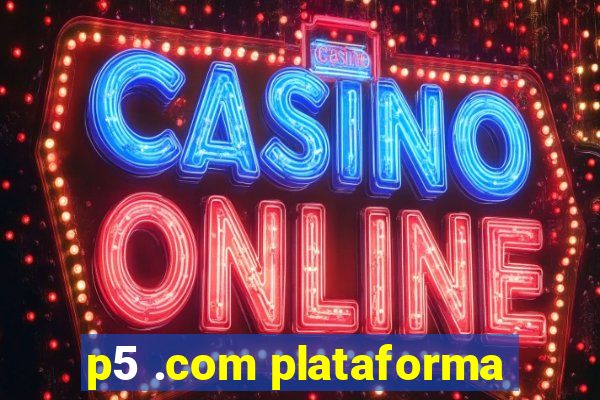 p5 .com plataforma
