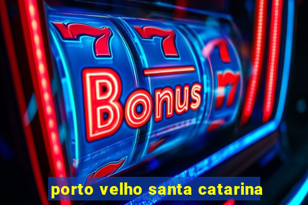 porto velho santa catarina